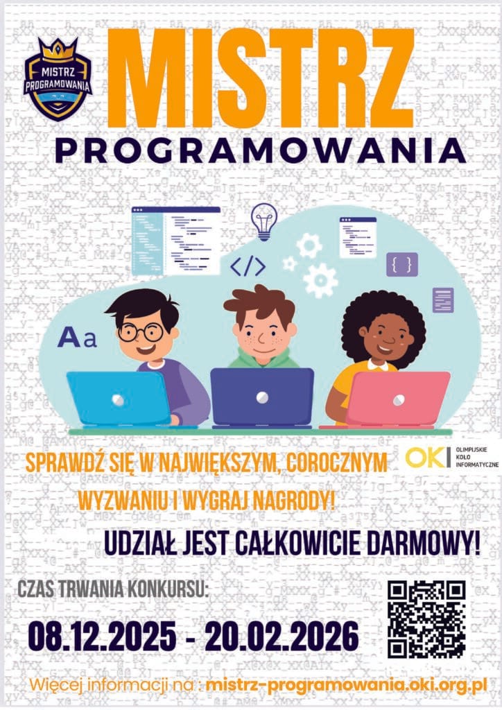 Plakat konkursu ‘Mistrz Programowania’. Na górze znajduje się logo konkursu i duży napis ‘Mistrz Programowania’. Poniżej ilustracja trzech osób siedzących przy laptopach, otoczonych ikonami kodu i elementami graficznymi związanymi z programowaniem. Pod ilustracją widnieje tekst: ‘Sprawdź się w największym, corocznym wyzwaniu i wygraj nagrody! Udział jest całkowicie darmowy!’. Na dole podano czas trwania konkursu: od 08.12.2025 do 20.02.2026, kod QR oraz adres strony: mistrz-programowania.oki.org.pl