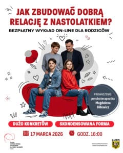 Plakat informujący o bezpłatnym wykładzie on-line dla rodziców pod tytułem „Jak zbudować dobrą relację z nastolatkiem?”. Na grafice znajduje się zdjęcie uśmiechniętej czteroosobowej rodziny (rodzice i dwoje nastolatków) na tle nowoczesnych, czerwono-szarych kształtów i rysunkowych symboli serc oraz gwiazdek. Wykład poprowadzi psychoterapeutka Magdalena Billewicz. Wydarzenie odbędzie się 17 marca 2026 roku o godzinie 16:00. Na dole widoczne są logotypy: Dolnośląskiego Centrum Zdrowia Psychicznego dla Dzieci i Młodzieży w Lubinie oraz Miasta Lubin