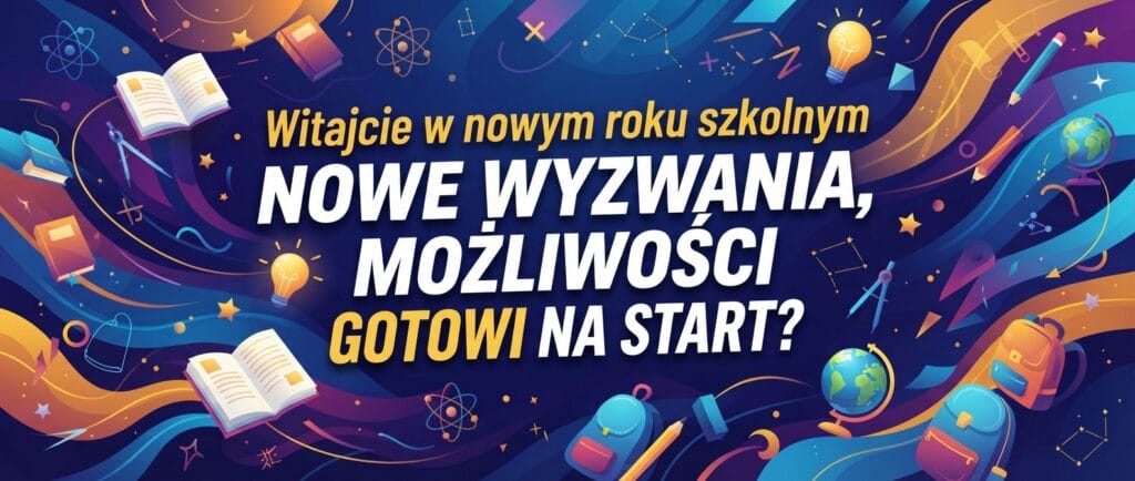 witajcie w nowym roku szkolnym nowe wyzwania, możliwosci. Gotowi na start?