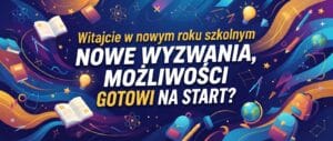 witajcie w nowym roku szkolnym nowe wyzwania, możliwosci. Gotowi na start?