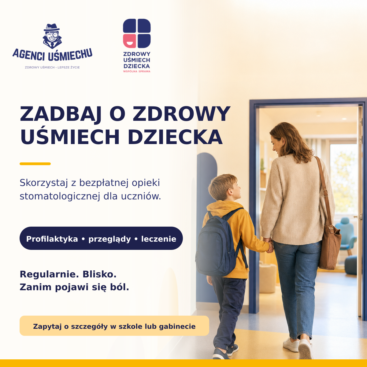 Plakat informacyjny „Agenci Uśmiechu” i „Zdrowy Uśmiech Dziecka”. Napis: Zadbaj o zdrowy uśmiech dziecka. Skorzystaj z bezpłatnej opieki stomatologicznej dla uczniów. Profilaktyka, przeglądy, leczenie. Regularnie. Blisko. Zanim pojawi się ból. Zapytaj o szczegóły w szkole lub gabinecie. Obok tekstu kobieta trzyma za rękę chłopca z plecakiem i wchodzi z nim do jasnego gabinetu stomatologicznego.